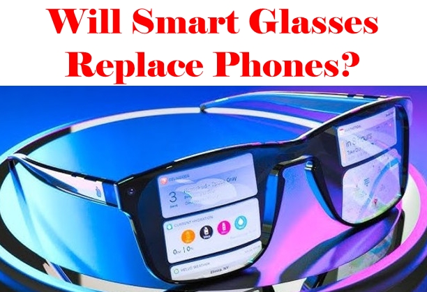 Will Smart Glasses  Replace   Phones?